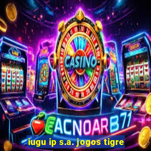 iugu ip s.a. jogos tigre